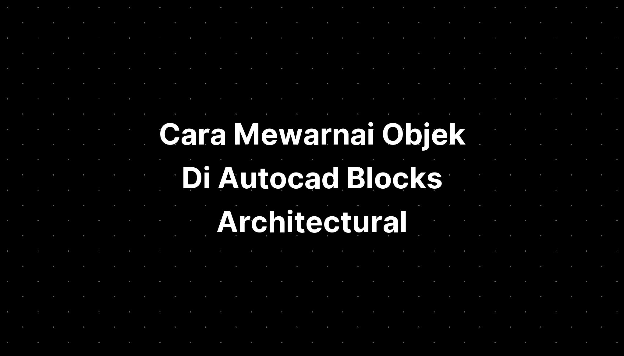 Cara Mewarnai Objek Di Autocad Blocks Architectural Imagesee 9979